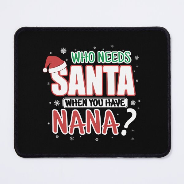 Item preview, WHO NEEDS SANTA WHEN YOU HAVE NANA designed and sold by jnshmmuz17.