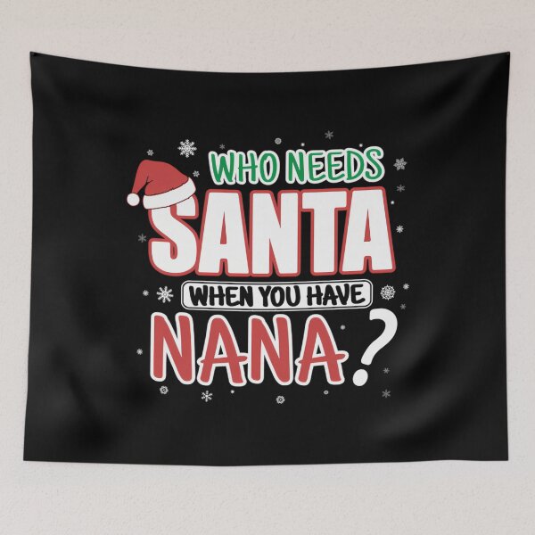 Item preview, WHO NEEDS SANTA WHEN YOU HAVE NANA  	 designed and sold by jnshmmuz17.