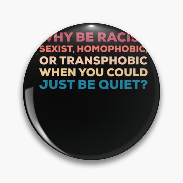 Item preview, Why Be Racist Sexist Homophobic Or Transphobic When You Could Just Be Quiet  2	 designed and sold by wlzyjwjqc7.