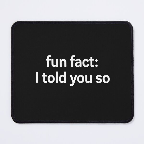 Item preview, Fun Fact: I Told You So – Sarcastic Humor Quote designed and sold by Adverity.