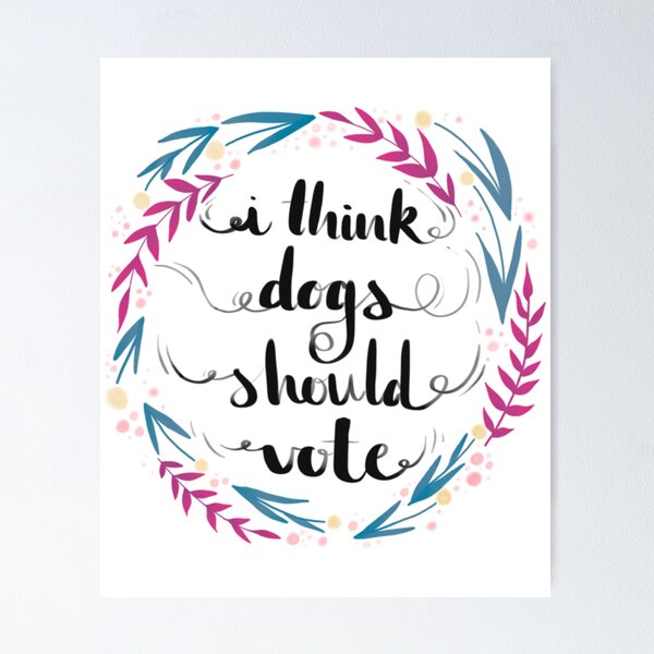 Item preview, I Think Dogs Should Vote!  	 designed and sold by hrdngutte25.