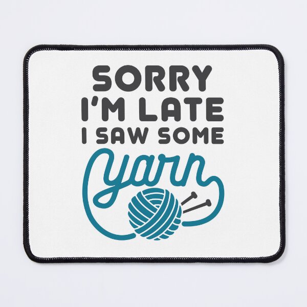 Item preview, Sorry I'm Late I Saw Some Yarn designed and sold by jaygo.