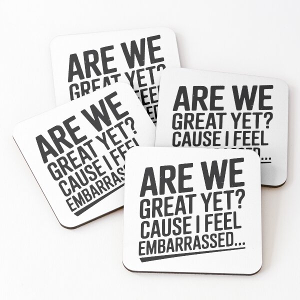 Item preview, Are We Great Yet? Cause I Feel Embarrassed... designed and sold by Frank Ring.