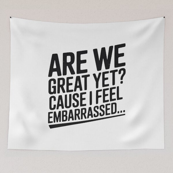 Item preview, Are We Great Yet? Cause I Feel Embarrassed... designed and sold by Frank Ring.