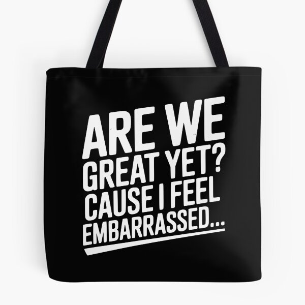 Item preview, Are We Great Yet? Cause I Feel Embarrassed... designed and sold by Frank Ring.