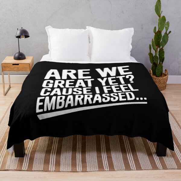 Item preview, Are We Great Yet? Cause I Feel Embarrassed... designed and sold by Frank Ring.