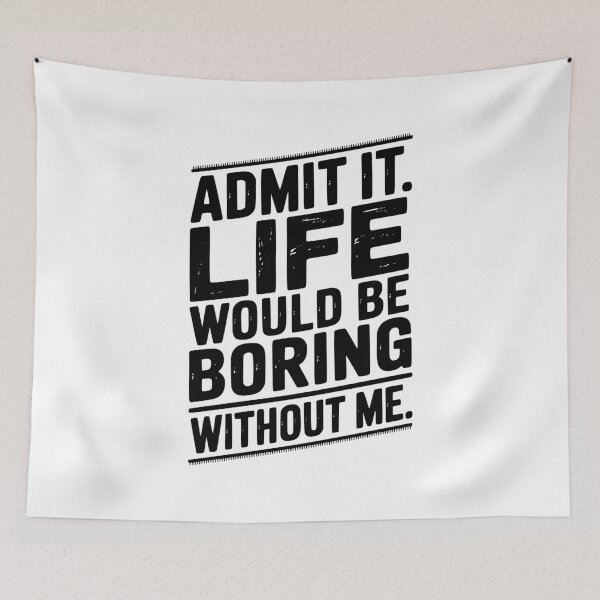 Item preview, Admit It Life Would Be Boring Without Me designed and sold by Frank Ring.