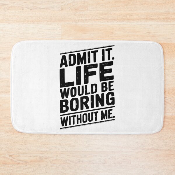 Item preview, Admit It Life Would Be Boring Without Me designed and sold by Frank Ring.
