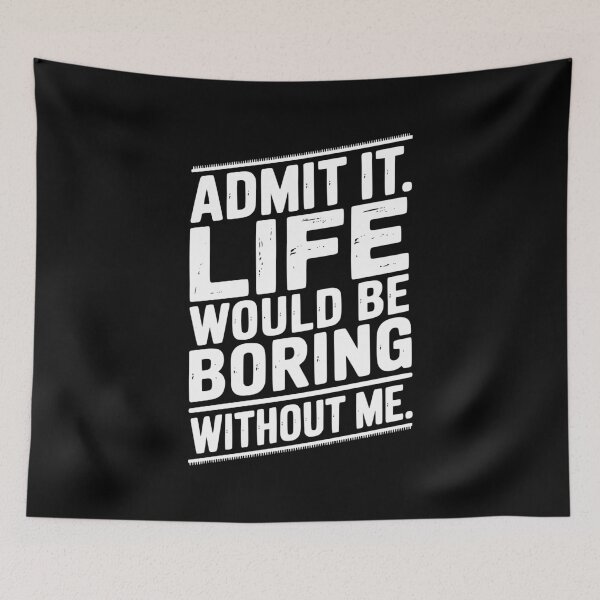 Item preview, Admit It Life Would Be Boring Without Me designed and sold by Frank Ring.
