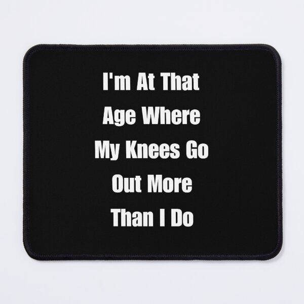 Item preview, I'm at That Age Where My Knees Go Out More Than I Do designed and sold by signshirtz.