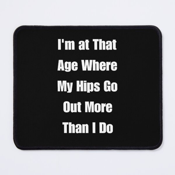 Item preview, I'm at That Age Where My Hips Go Out More Than I Do designed and sold by signshirtz.