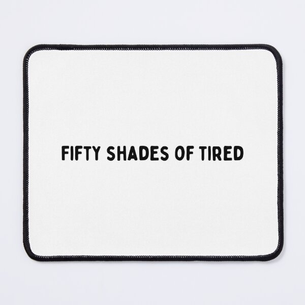 Item preview, Fifty Shades of Tired – Relatable Exhaustion Mood Quote designed and sold by Ruchixa.