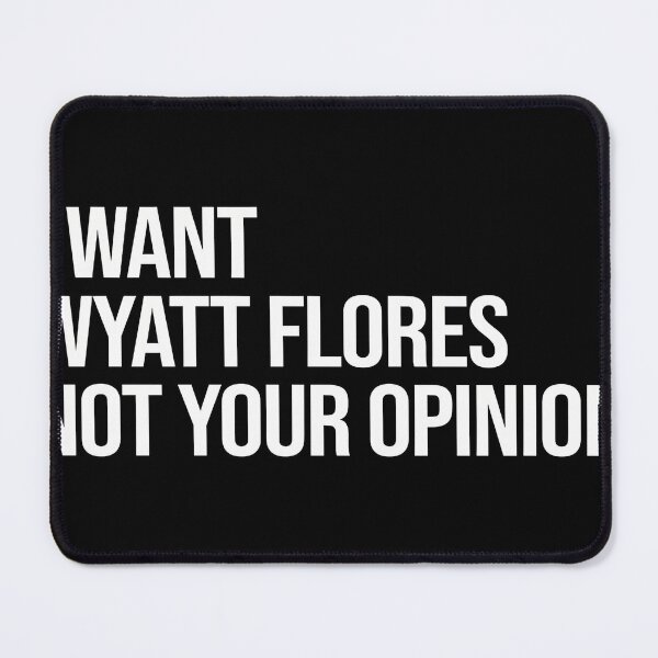 Item preview,  I Want Wyatt Flores Not Your Opinion designed and sold by SibylaCarignan.