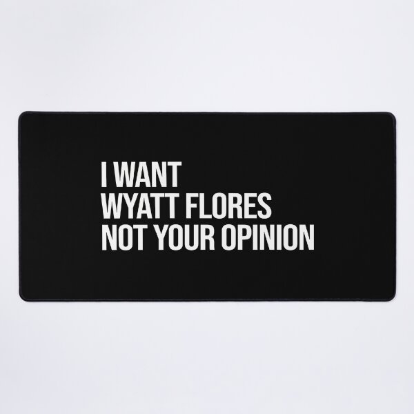 Item preview, I Want Wyatt Flores Not Your Opinion designed and sold by SibylaCarignan.