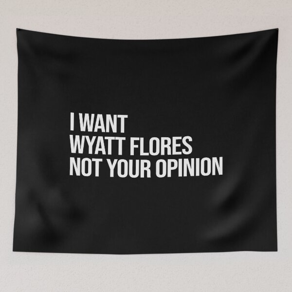 Item preview,  I Want Wyatt Flores Not Your Opinion designed and sold by SibylaCarignan.