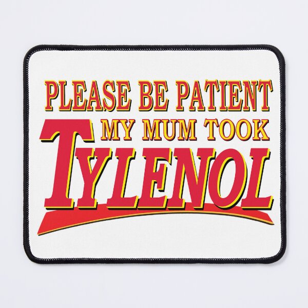 Item preview, Please Be Patient My Mum Took Tylenol designed and sold by PelorusJack.
