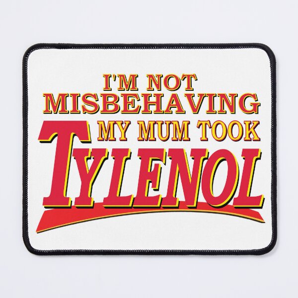 Item preview, I'm Not Misbehaving My Mum Took Tylenol designed and sold by PelorusJack.