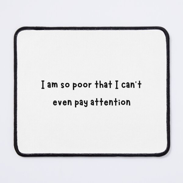 Item preview, I Am So Poor I Can’t Even Pay Attention – Funny Sarcastic designed and sold by Ruchixa.