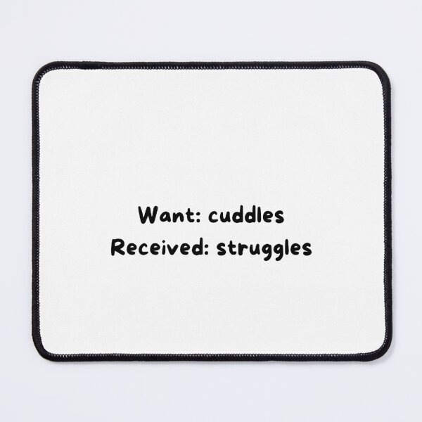Item preview, Want Cuddles: Received Struggles – Relatable Funny designed and sold by Ruchixa.