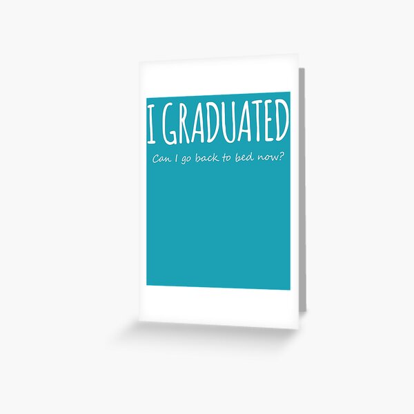 I Graduated, Can I go Back to Bed Now- Funny Graduation Design" Greeting  Card for Sale by the-elements | Redbubble
