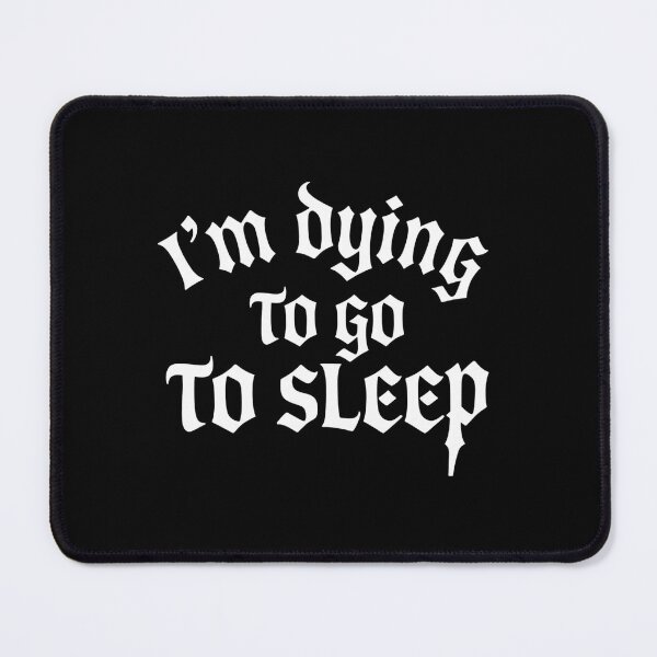 Item preview, I'm Dying To Go To Sleep Goth designed and sold by KingsLife1994.