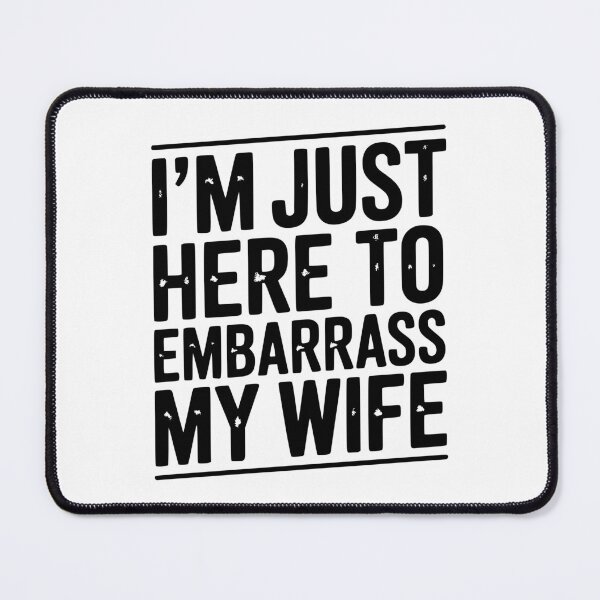 Item preview, I’m Just Here Embarrass My Wife designed and sold by Frank Ring.