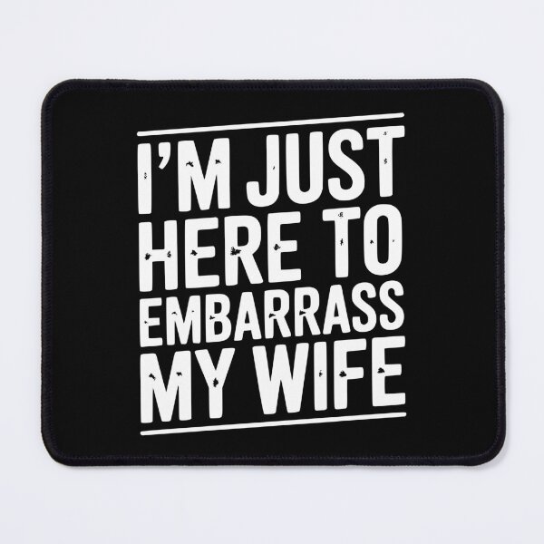 Item preview, I’m Just Here Embarrass My Wife designed and sold by Frank Ring.