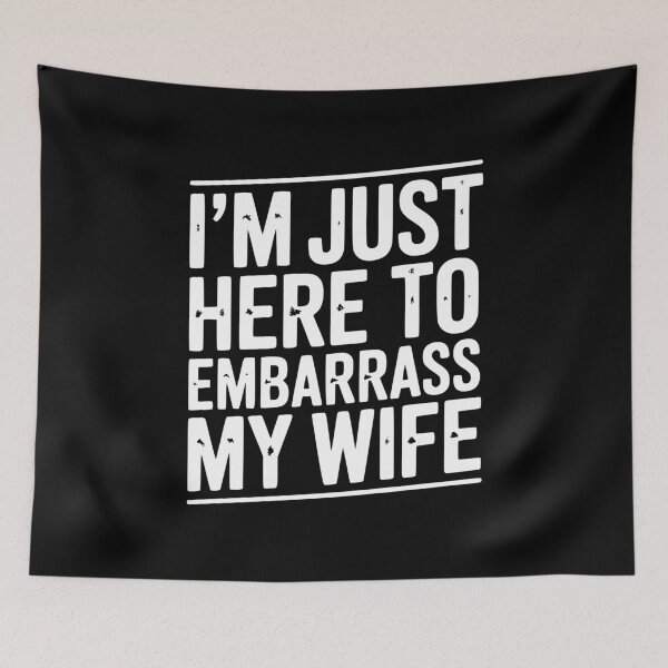 Item preview, I’m Just Here Embarrass My Wife designed and sold by Frank Ring.