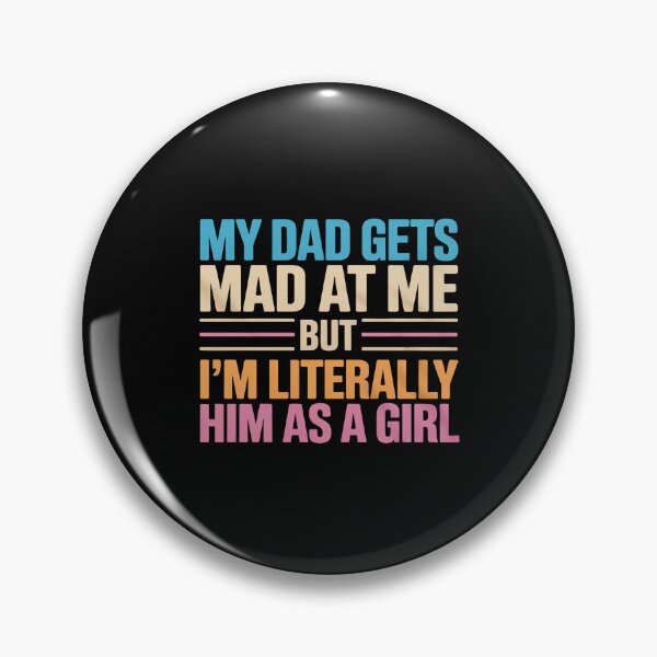 Item preview, My dad gets mad at me but I'm Literally him as a Girl designed and sold by itsnothatweird.