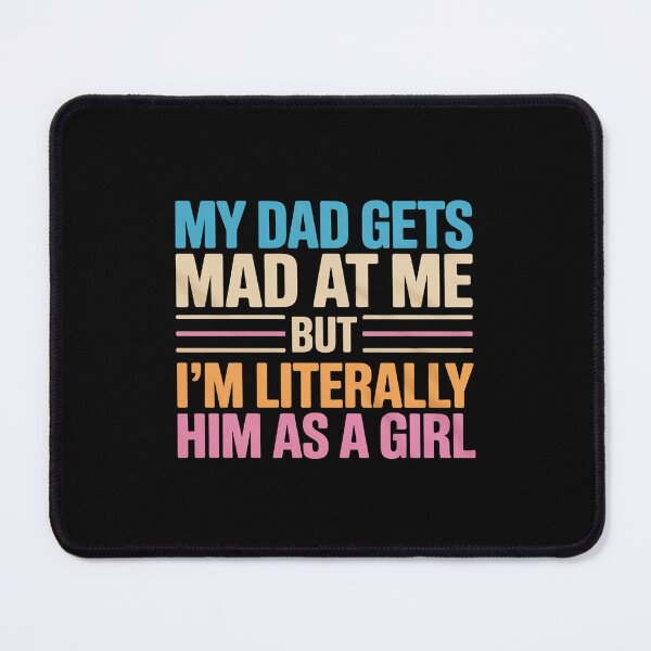 Item preview, My dad gets mad at me but I'm Literally him as a Girl designed and sold by itsnothatweird.