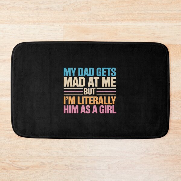 Item preview, My dad gets mad at me but I'm Literally him as a Girl designed and sold by itsnothatweird.