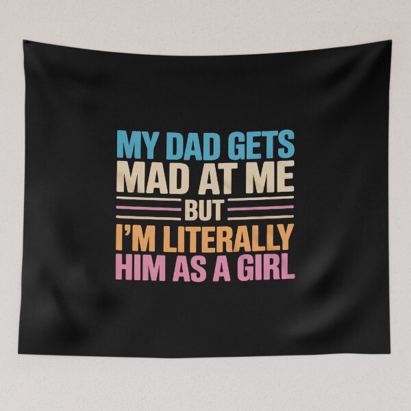 Item preview, My dad gets mad at me but I'm Literally him as a Girl designed and sold by itsnothatweird.