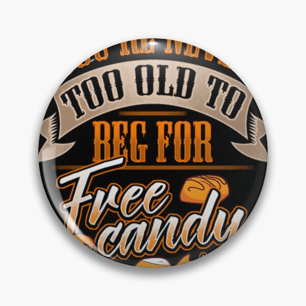 Item preview, You're Never Too Old To Beg For Free Candy	 designed and sold by uehjbeopq49.