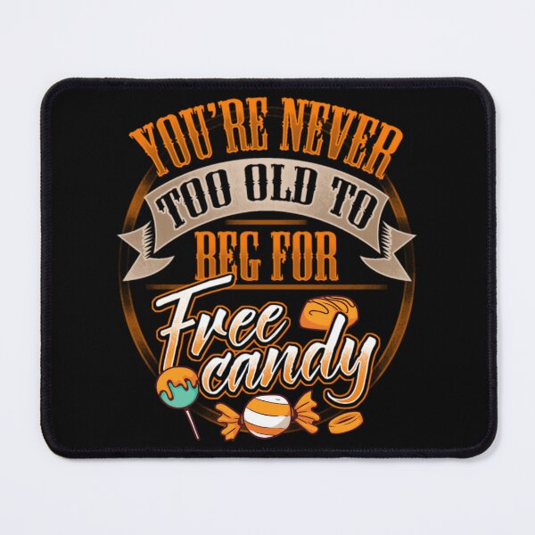 Item preview, You're Never Too Old To Beg For Free Candy	 designed and sold by uehjbeopq49.