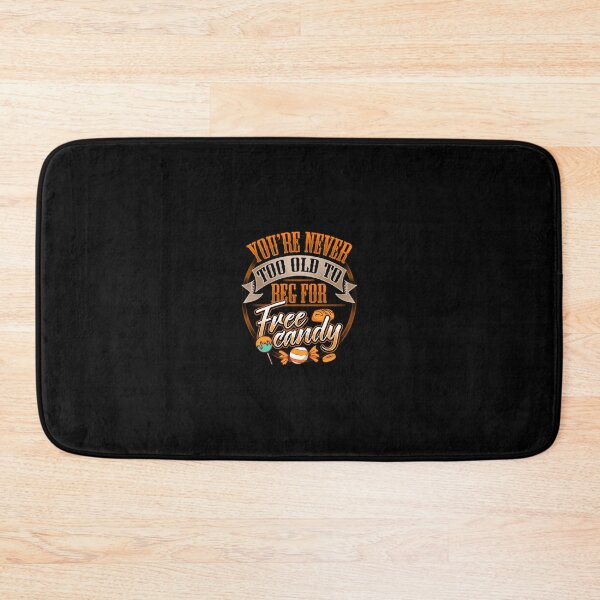 Item preview, You're Never Too Old To Beg For Free Candy	 designed and sold by uehjbeopq49.