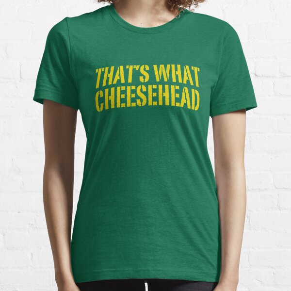 thats what cheesehead shirt