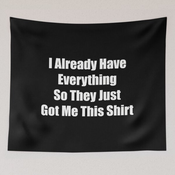 Item preview, Funny 	 gag 	 for someone who already has everything 		 designed and sold by hvsrnzsipt47.