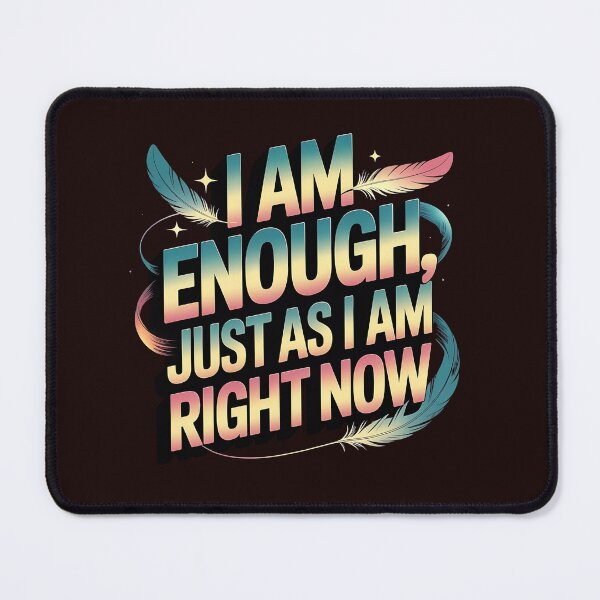 Item preview, I am enough, just as I am right now." There is nothing I need to change or achieve to be worthy of love and peace. I embrace myself fully, with kindness and compassion. designed and sold by WHDProduction45.