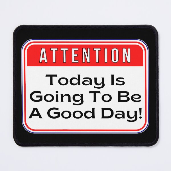 Item preview, ATTENTION: Today Is Going To Be A Good Day! - funny warning signs designed and sold by DesignsFromTW-S.