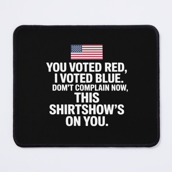 Item preview, You Voted Red, I Voted Blue. Don't Complain Now, This designed and sold by itsnothatweird.