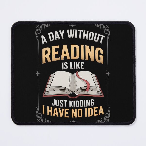 Item preview, A Day Without Reading Is Like Just Kidding I Have No Idea designed and sold by Formatage.