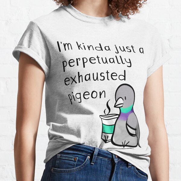 Perpetually Exhausted Pigeon Classic T-Shirt