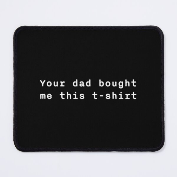 Item preview, Your Dad Bought Me This In White Text designed and sold by thayfyiyvz95.