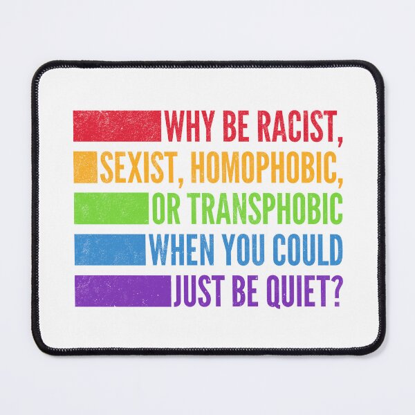 Item preview, Why Be Racist Sexist Homophobic or Transphobic When You Could Just Be Quiet? designed and sold by oops-I-drew-again.