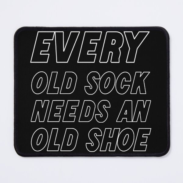 Item preview, Every Old Sock Needs An Old Shoe designed and sold by halibutgoatramb.