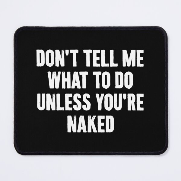 Item preview, Don't Tell Me What To Do Unless You're Naked - Naughty Adult Humor designed and sold by xhearalisa.