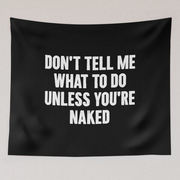 Item preview, Don't Tell Me What To Do Unless You're Naked - Naughty Adult Humor designed and sold by xhearalisa.