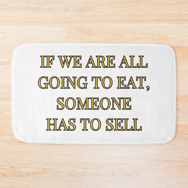 Item preview, If We Are All Going To Eat Someone Has To Sell designed and sold by atomstartup.