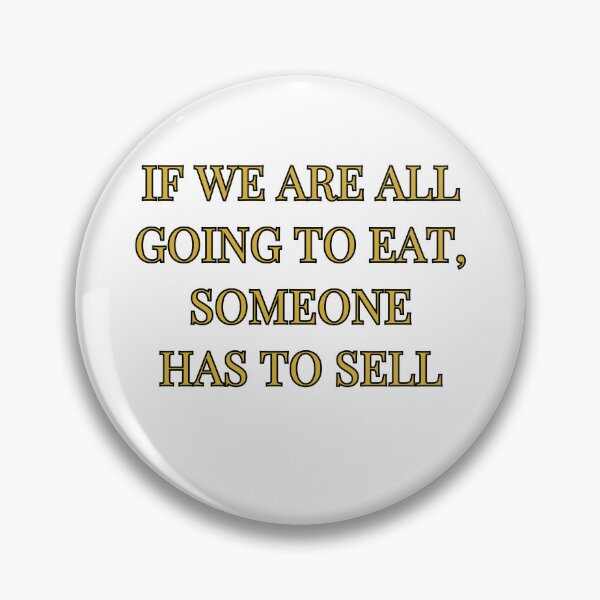 Item preview, If We Are All Going To Eat Someone Has To Sell designed and sold by atomstartup.