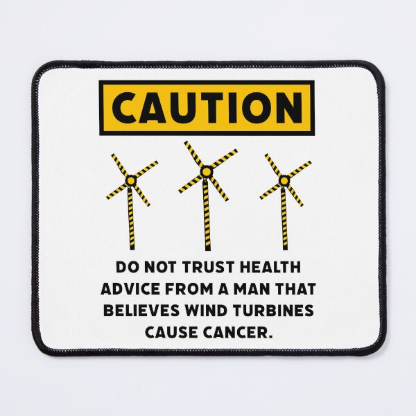Item preview, Do not trust health advice from a man that believes wind turbines cause cancer.  designed and sold by Rachel the Artist .
